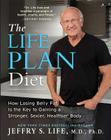 The Life Plan Diet: How Losing Belly Fat is the Key to Gaining a Stronger, Sexier, Healthier Body By Jeffry S. Life, M.D., Ph.D. Cover Image