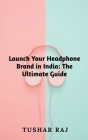 Launch Your Headphone Brand in India By Tushar Raj Cover Image