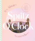 It's Always Spritz O'Clock Somewhere: Classic Cocktail Recipes from Where You'd Rather Be, for Fans of Prosecco Made Me Do It By Harper by Design Cover Image
