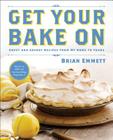 Get Your Bake On: Sweet and Savory Recipes from My Home to Yours By Brian Emmett Cover Image