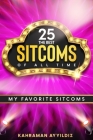 The 25 Best Sitcoms of All Time: My Favorite Sitcoms By Kahraman Ayyildiz Cover Image