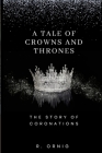 A Tale of Crowns and Thrones: The Story of Coronations By Robbie Pornig Cover Image