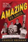 Amazing St. Louis: 250 Years of Great Tales and Curiosities By Charlie Brennan Cover Image