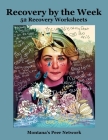 Recovery by the Week: 52 Recovery Worksheets By Montana's Peer Network, Mikayla Lewis (Cover Design by), Jennifer Driscoll (Cover Design by) Cover Image