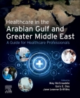 Healthcare in the Arabian Gulf and Greater Middle East: A Guide for Healthcare Professionals Cover Image