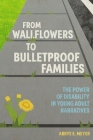 From Wallflowers to Bulletproof Families: The Power of Disability in Young Adult Narratives (Children's Literature Association) By Abbye E. Meyer Cover Image