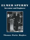 Elmer Sperry: Inventor and Engineer (Johns Hopkins Studies in the History of Technology) By Thomas Parke Hughes (Preface by), Thomas Parke Hughes Cover Image