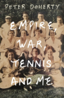 Empire, War, Tennis and Me By Peter Doherty, PhD Cover Image