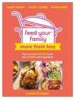 Feed Your Family: More From Less - Shop smart. Cook clever. Make more.: How to make four meals out of one main ingredient. By Lorna Cooper Cover Image