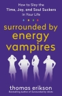 Surrounded by Energy Vampires: How to Slay the Time, Joy, and Soul Suckers in Your Life (The Surrounded by Idiots Series) By Thomas Erikson Cover Image
