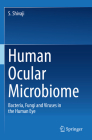 Human Ocular Microbiome: Bacteria, Fungi and Viruses in the Human Eye By S. Shivaji Cover Image