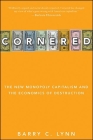 Cornered: The New Monopoly Capitalism and the Economics of Destruction By Barry C. Lynn Cover Image