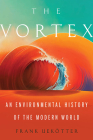 The Vortex: An Environmental History of the Modern World By Frank Uekotter Cover Image