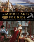 The Middle Ages for Kids through the lives of kings, heroes, and saints Cover Image