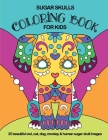 Sugar Skulls Coloring Book For Kids: 25 Beautiful Owl, Cat, Dog, Monkey and Human Sugar Skull Images Cover Image