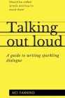Talking out loud: A guide to writing sparkling dialogue for your characters By Mo Fanning Cover Image