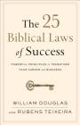 The 25 Biblical Laws of Success: Powerful Principles to Transform Your Career and Business By William Douglas, Rubens Teixeira Cover Image