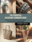 The Essential Macrame Handbook Book: Discover the Secrets of Knots, Bags, Patterns, and Craft Captivating Wall Hangings Cover Image
