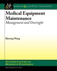 Medical Equipment Maintenance: Management and Oversight (Synthesis Lectures on Biomedical Engineering) By Binseng Wang Cover Image