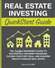 Real Estate Investing QuickStart Guide: The Simplified Beginner's Guide to Successfully Securing Financing, Closing Your First Deal, and Building Weal (QuickStart Guides) By Symon He Cover Image