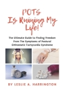 POTS Is Ruining My Life!: The Ultimate Guide to Finding Freedom From The Symptoms of Postural Orthostatic Tachycardia Syndrome Cover Image