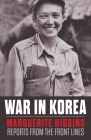 War in Korea: Marguerite Higgins Reports from the Front Lines By Marguerite Higgins Cover Image