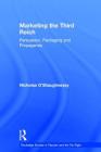 Marketing the Third Reich: Persuasion, Packaging and Propaganda (Routledge Studies in Fascism and the Far Right) By Nicholas O'Shaughnessy Cover Image