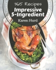365 Impressive 5-Ingredient Recipes: A 5-Ingredient Cookbook for Effortless Meals By Karen Hurd Cover Image