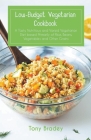 Low-Budget Vegetarian Cookbook a Tasty, Nutritious and Varied Vegetarian Diet Based Primarily of Rice, Beans, Vegetables and Other Grains By Tony Bradey Cover Image