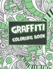 Graffiti Coloring Book: Street Art Colouring Pages: Stress Relief And Relaxation For Teenagers & Adults Cover Image