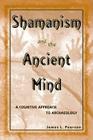 Shamanism and the Ancient Mind: A Cognitive Approach to Archaeology (Archaeology of Religion #2) By James L. Pearson Cover Image