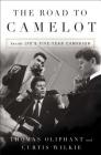 The Road to Camelot: Inside JFK's Five-Year Campaign By Thomas Oliphant, Curtis Wilkie Cover Image