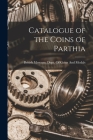 Catalogue of the Coins of Parthia By British Museum Dept of Coins and Me (Created by) Cover Image