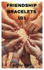 Friendship Bracelets 101: Beginner Step by Step Guide for Making Friendship Bracelets projects Cover Image