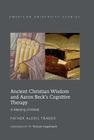 Ancient Christian Wisdom and Aaron Beck's Cognitive Therapy: A Meeting of Minds By Alexis Trader Cover Image