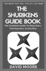 The Shurikens Guide Book: The Complete Guide To Ninja Stars, Thowing Stars, & Shuriken Cover Image