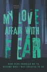 My Love Affair with Fear: How Fear Enabled Me to Become Who I Was Created to Be By Brad Kilb, Jody Skinner (Artist), Roth And Ramberg Photography (Photographer) Cover Image