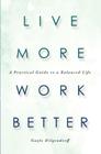 Live More, Work Better: A Practical Guide to a Balanced Life By Gayle Hilgendorff Cover Image