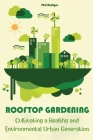 Rooftop Gardening: Cultivating a Healthy and Environmental Urban Generation By Phil Rudiger Cover Image