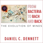 From Bacteria to Bach and Back: The Evolution of Minds By Daniel C. Dennett, Daniel Dennett, Tom Perkins (Read by) Cover Image