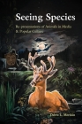 Seeing Species: Re-presentations of Animals in Media & Popular Culture By Debra L. Merskin Cover Image