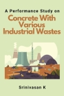 A Performance Study on Concrete With Various Industrial Wastes By Srinivasan K Cover Image