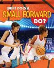 What Does a Small Forward Do? (Basketball Smarts) By Paul Challen Cover Image