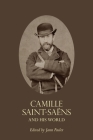 Camille Saint-Saëns and His World (Bard Music Festival #32) By Jann Pasler (Editor) Cover Image