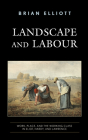 Landscape and Labour: Work, Place, and the Working Class in Eliot, Hardy, and Lawrence By Brian Elliott Cover Image