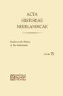 ACTA Historiae Neerlandicae IX: Studies on the History of the Netherlands By R. Baetens, H. Balthazar, H. Van Dijk Cover Image