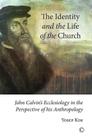 The Identity and the Life of the Church: John Calvin's Ecclesiology in the Perspective of His Anthropology By Yosep Kim Cover Image