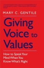 Giving Voice to Values: How to Speak Your Mind When You Know What's Right By Mary C. Gentile Cover Image