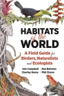 Habitats of the World: A Field Guide for Birders, Naturalists, and Ecologists By Iain Campbell, Kenneth Behrens, Charley Hesse Cover Image
