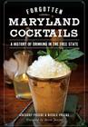 Forgotten Maryland Cocktails:: A History of Drinking in the Free State Cover Image